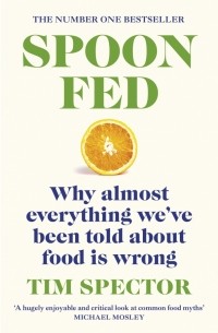 Тим Спектор - Spoon-Fed. Why almost everything we've been told about food is wrong