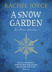 Рейчел Джойс - A Snow Garden and Other Stories