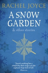 Рейчел Джойс - A Snow Garden and Other Stories