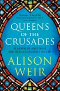 Alison Weir - Queens of the Crusades
