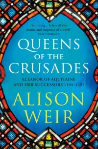 Alison Weir - Queens of the Crusades