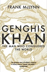 Фрэнк Маклинн - Genghis Khan. The Man Who Conquered the World