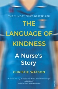 Кристи Уотсон - The Language of Kindness. A Nurse's Story