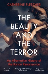 Кэтрин Флетчер - The Beauty and the Terror. An Alternative History of the Italian Renaissance