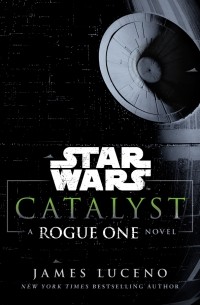 Джеймс Лучено - Star Wars. Catalyst. A Rogue One Novel