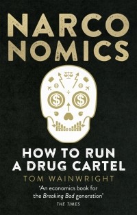 Том Уэйнрайт - Narconomics. How To Run a Drug Cartel