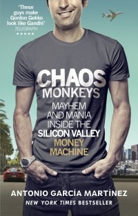 Антонио Гарсиа Мартинес - Chaos Monkeys. Inside the Silicon Valley Money Machine