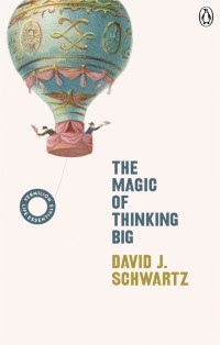 Дэвид Шварц - The Magic of Thinking Big