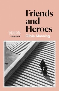 Olivia Manning - Friends and Heroes