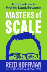  - Masters of Scale. Surprising truths from the world's most successful entrepreneurs