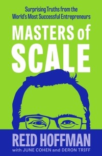  - Masters of Scale. Surprising truths from the world's most successful entrepreneurs