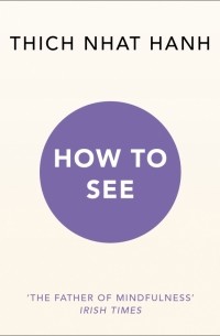 Тик Нат Хан - How to See
