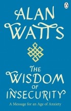 Watts Alan - Wisdom Of Insecurity. A Message for an Age of Anxiety