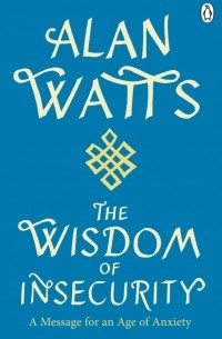 Wisdom Of Insecurity. A Message for an Age of Anxiety