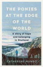 Munro Catherine - The Ponies At The Edge Of The World. A story of hope and belonging in Shetland