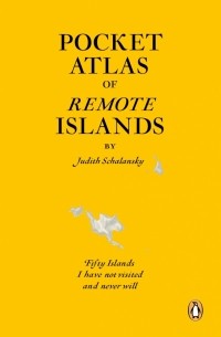 Pocket Atlas of Remote Islands. Fifty Islands I Have Not Visited and Never Will