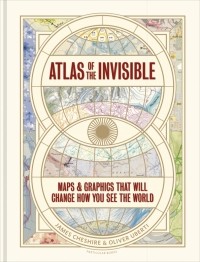  - Atlas of the Invisible. Maps & Graphics That Will Change How You See the World