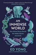 Yong Ed - An Immense World. How Animal Senses Reveal the Hidden Realms Around Us
