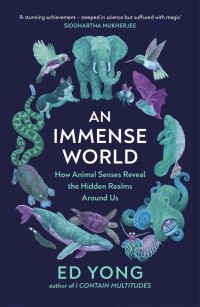 Эд Йонг - An Immense World. How Animal Senses Reveal the Hidden Realms Around Us