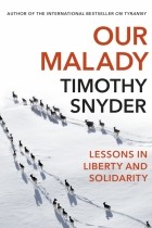 Snyder Timothy - Our Malady. Lessons in Liberty and Solidarity