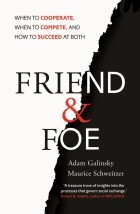  - Friend and Foe. When to Cooperate, When to Compete, and How to Succeed at Both