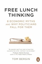 Bergin Tom - Free Lunch Thinking. 8 Economic Myths and Why Politicians Fall for Them