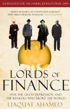 Лиакват Ахамед - Lords of Finance. 1929, The Great Depression, and the Bankers who Broke the World