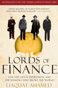 Лиакват Ахамед - Lords of Finance. 1929, The Great Depression, and the Bankers who Broke the World