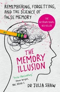 Джулия Шоу - The Memory Illusion. Remembering, Forgetting, and the Science of False Memory