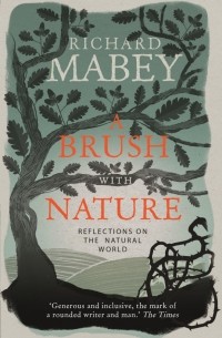 Ричард Мейби - A Brush With Nature. Reflections on the Natural World