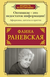 Фаина Раневская - Оптимизм - это недостаток информации! Афоризмы, жизненные цитаты и притчи Фаины Раневской