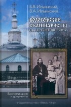  - Вологодские семинаристы на перекрестке эпох. Воспоминания и документы