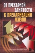  - От прекарной занятости к прекаризации жизни