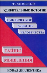 Удивительные истории. Циклическое развитие человечества. Тайны мышления. Новая диалектика