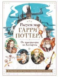 Маслакова Виктория Олеговна - Рисуем мир Гарри Поттера. От мандрагоры до Хогвартса. 21 пошаговый мастер-класс