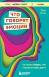 Дэвид Уолтон - Что говорят эмоции. Как контролировать себя и лучше понимать других