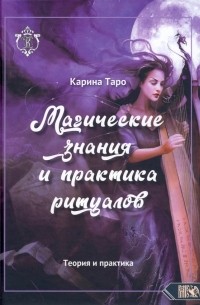 Таро Карина - Магические знания и практика ритуалов. Теория и практика