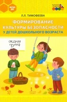 Тимофеева Лилия Львовна - Формирование культуры безопасности у детей дошкольного возраста. Средняя группа. ФГОС