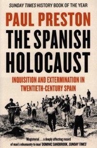 Пол Престон - The Spanish Holocaust. Inquisition and Extermination in Twentieth-Century Spain