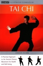Angus Clark - Tai Chi. A practical approach to the ancient Chinese movement for health and well-being