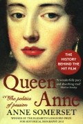 Anne  Somerset - Queen Anne. The Politics of Passion