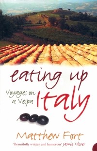 Matthew  Fort - Eating Up Italy. Voyages on a Vespa