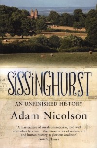 Адам Николсон - Sissinghurst. An Unfinished History