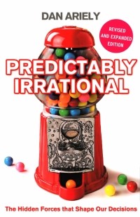 Дэн Ариели - Predictably Irrational. The Hidden Forces that Shape Our Decisions