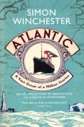 Саймон Винчестер - Atlantic. A Vast Ocean of a Million Stories
