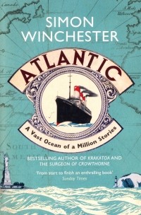 Саймон Винчестер - Atlantic. A Vast Ocean of a Million Stories