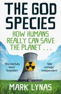 Mark  Lynas - The God Species. How Humans Really Can Save the Planet. ..