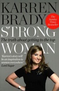 Karren  Brady - Strong Woman. The Truth About Getting to the Top