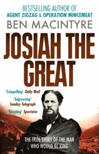 Бен Макинтайр - Josiah the Great. The True Story of The Man Who Would Be King