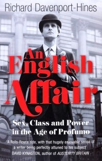 Richard  Davenport-Hines - An English Affair. Sex, Class and Power in the Age of Profumo